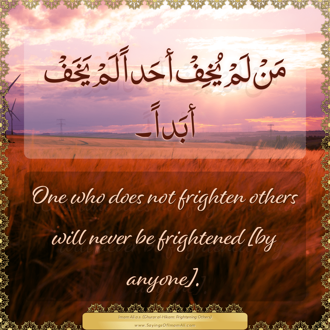 One who does not frighten others will never be frightened [by anyone].